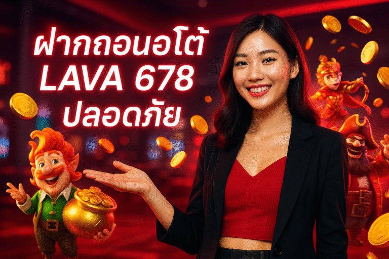 ฝากถอนออโต้ LAVA 678 ปลอดภัย
